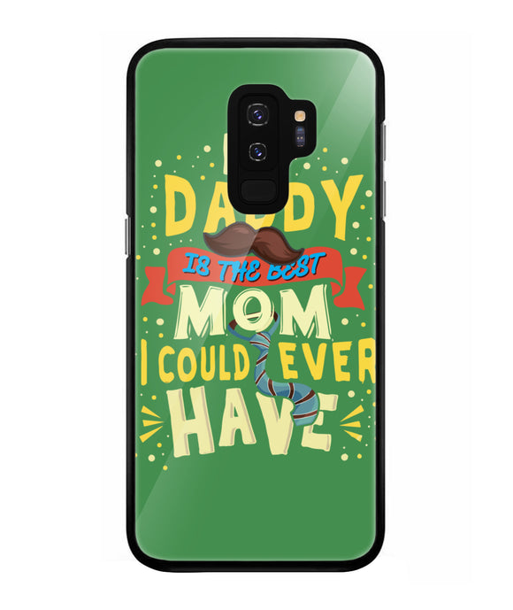 My Daddy Is The Best Mom I Could Ever Have - Samsung Galaxy S9 Plus