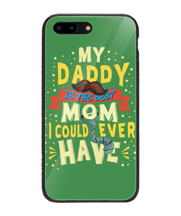 My Daddy Is The Best Mom I Could Ever Have - iPhone 8 Plus