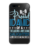Proud Dad Of A Freaking Awesome Daughter - iPhone 7 Plus