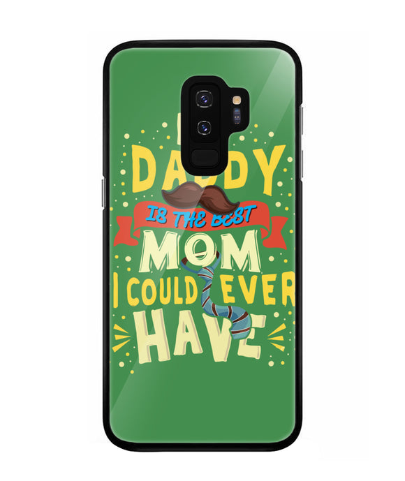 My Daddy Is The Best Mom I Could Ever Have - Samsung Galaxy S9