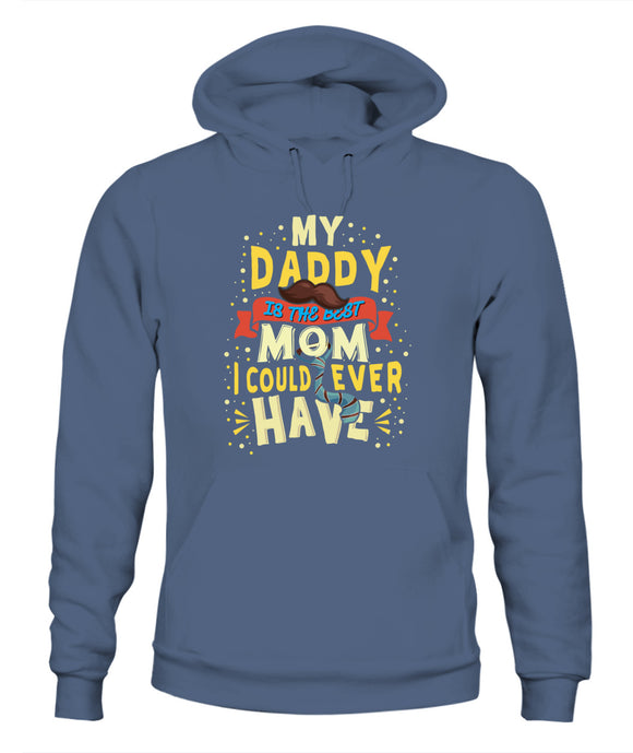 My Daddy Is The Best Mom I Could Ever Have - Unisex Hoodies