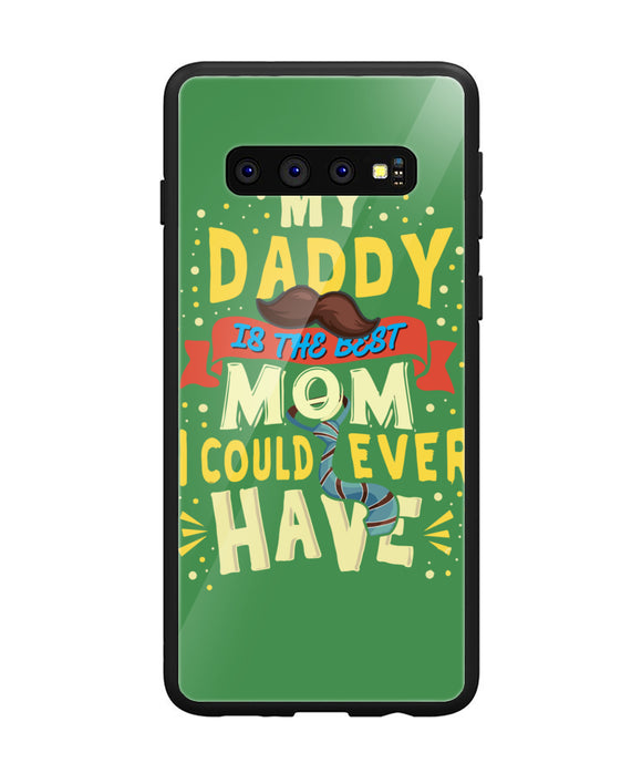 My Daddy Is The Best Mom I Could Ever Have - Samsung Galaxy S10