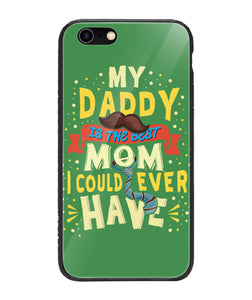 My Daddy Is The Best Mom I Could Ever Have - iPhone 6 Plus