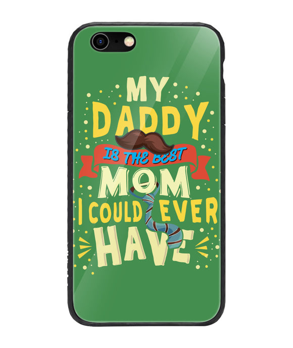 My Daddy Is The Best Mom I Could Ever Have - iPhone 6 Plus