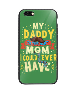 My Daddy Is The Best Mom I Could Ever Have - iPhone 6/6S