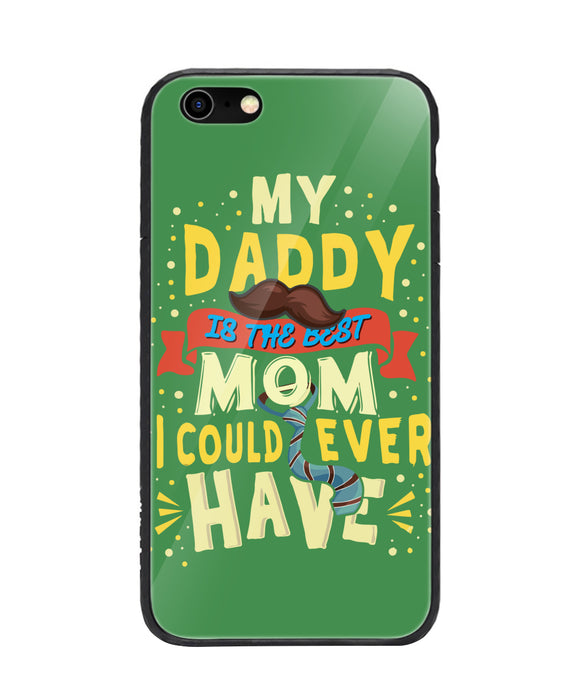 My Daddy Is The Best Mom I Could Ever Have - iPhone 6/6S