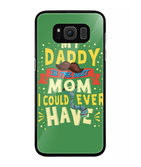 My Daddy Is The Best Mom I Could Ever Have - Samsung Galaxy S8 Plus