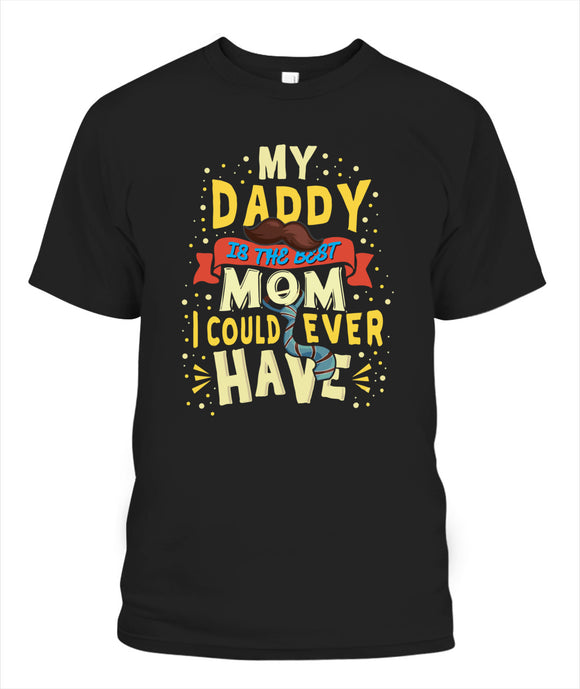 My Daddy Is The Best Mom I Could Ever Have - Popular Tee - Unisex