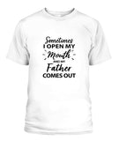 Sometime I Open My Mouth and My Father Come Out - Popular Tee - Unisex