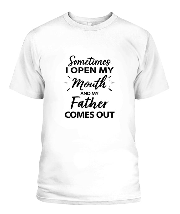 Sometime I Open My Mouth and My Father Come Out - Popular Tee - Unisex