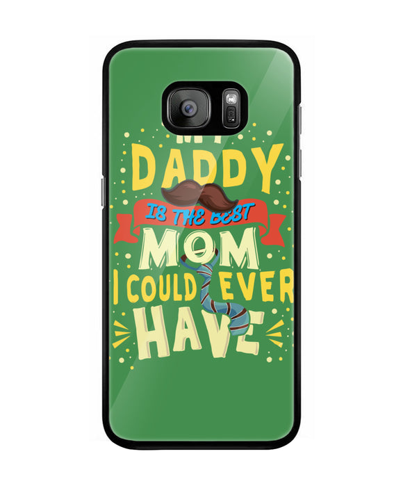 My Daddy Is The Best Mom I Could Ever Have - Samsung Galaxy S7 Edge