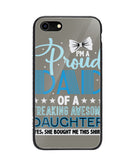 Proud Dad Of A Freaking Awesome Daughter - iPhone 7