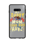 My Daddy Is The Best Mom I Could Ever Have - Samsung Galaxy S10e