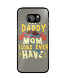 My Daddy Is The Best Mom I Could Ever Have - Samsung Galaxy S7