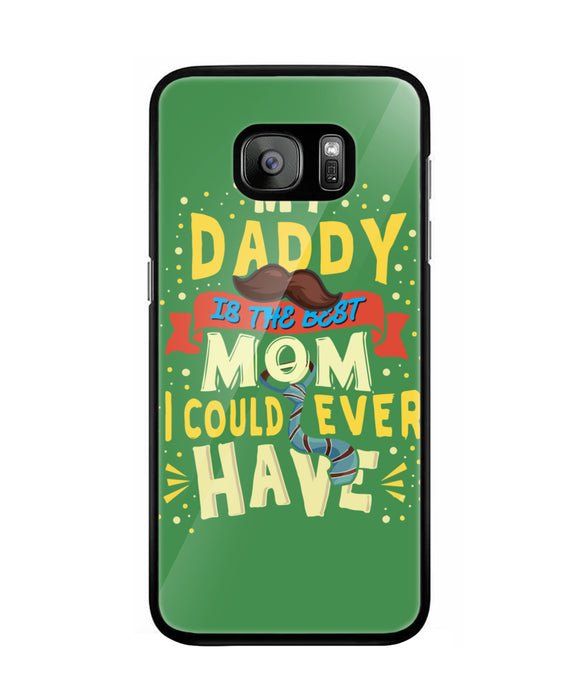 My Daddy Is The Best Mom I Could Ever Have - Samsung Galaxy S7
